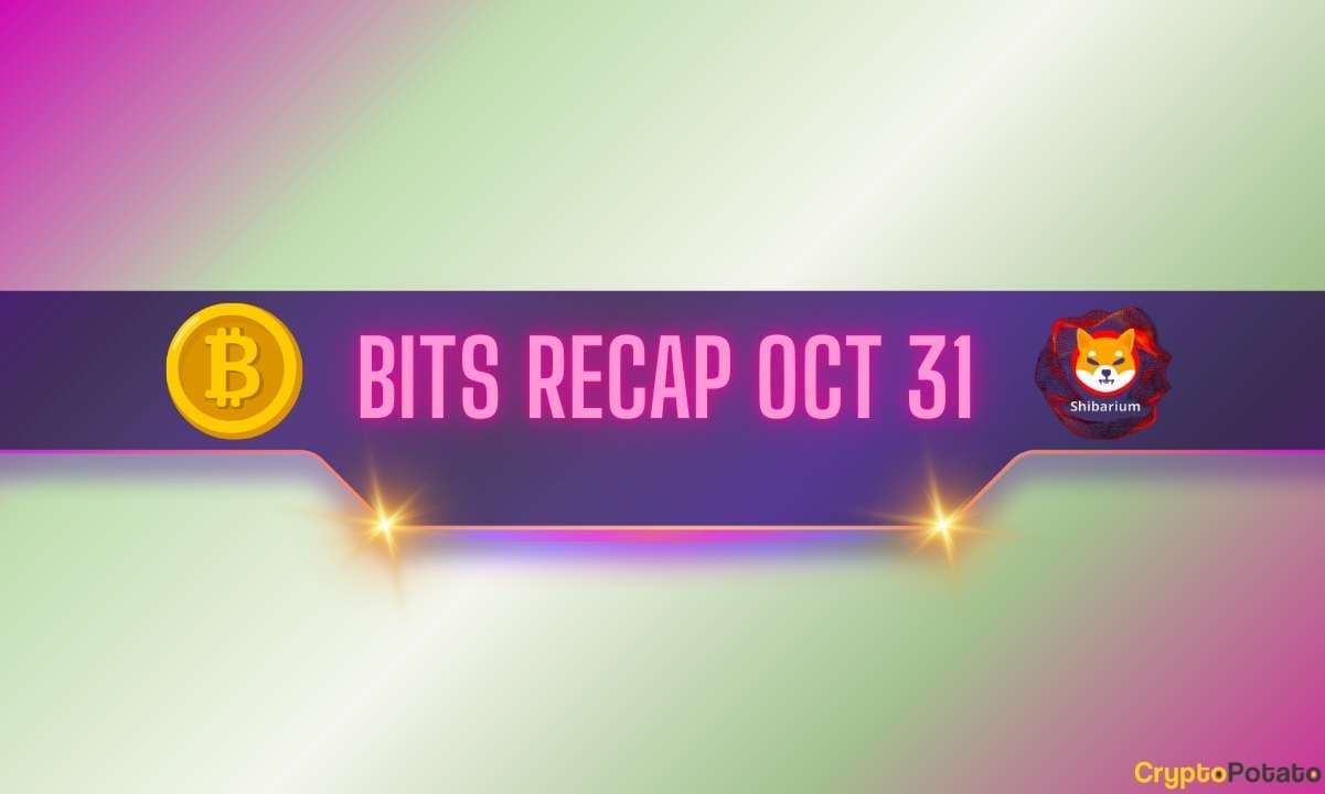 Bitcoin (BTC) Price Outbreak, Shibarium’s Upgrade, and More: Bits Recap Oct 31